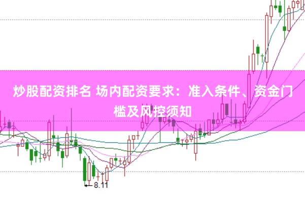 炒股配资排名 场内配资要求：准入条件、资金门槛及风控须知