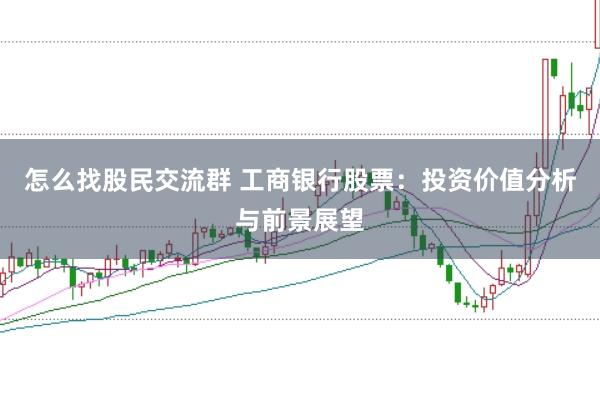 怎么找股民交流群 工商银行股票：投资价值分析与前景展望