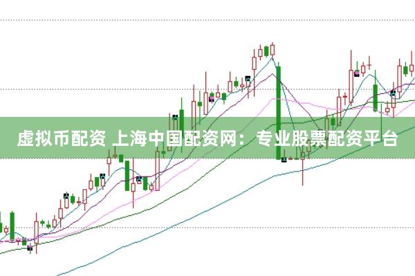 虚拟币配资 上海中国配资网：专业股票配资平台