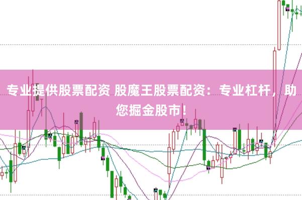 专业提供股票配资 股魔王股票配资：专业杠杆，助您掘金股市！