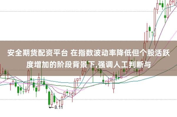 安全期货配资平台 在指数波动率降低但个股活跃度增加的阶段背景下,强调人工判断与