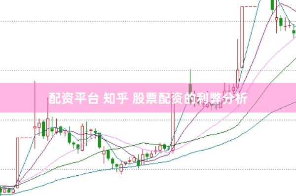 配资平台 知乎 股票配资的利弊分析